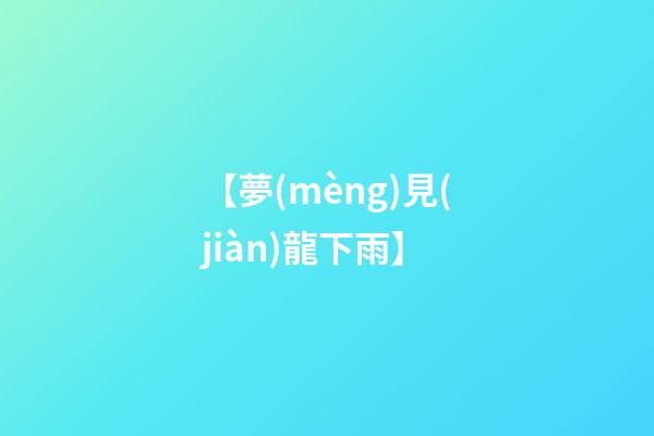 【夢(mèng)見(jiàn)龍下雨】