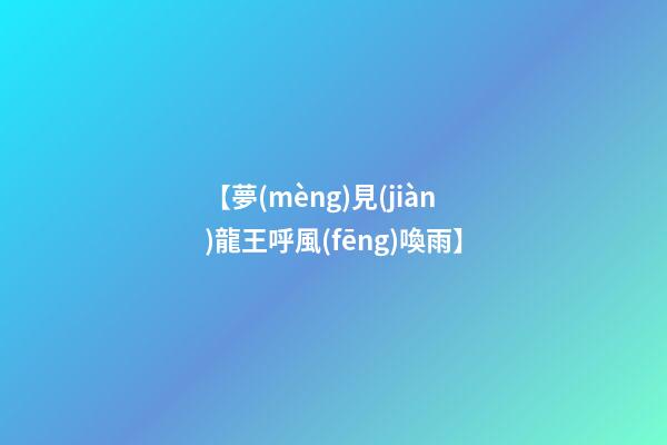 【夢(mèng)見(jiàn)龍王呼風(fēng)喚雨】
