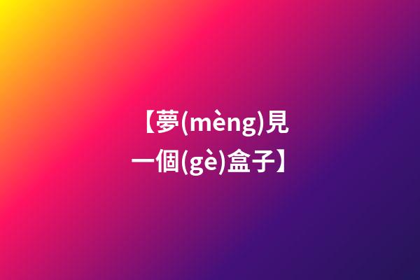 【夢(mèng)見一個(gè)盒子】