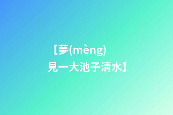 【夢(mèng)見一大池子清水】