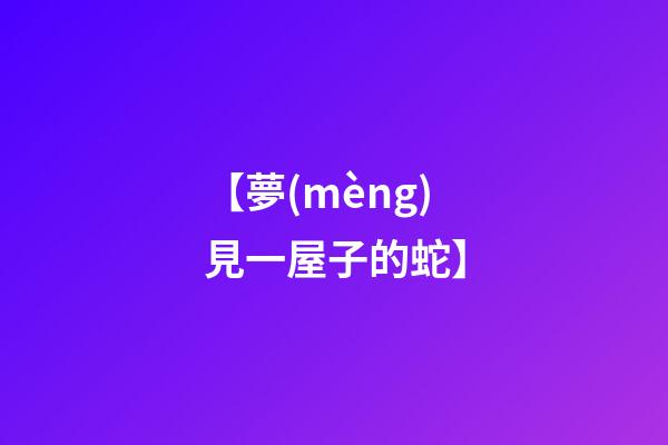 【夢(mèng)見一屋子的蛇】