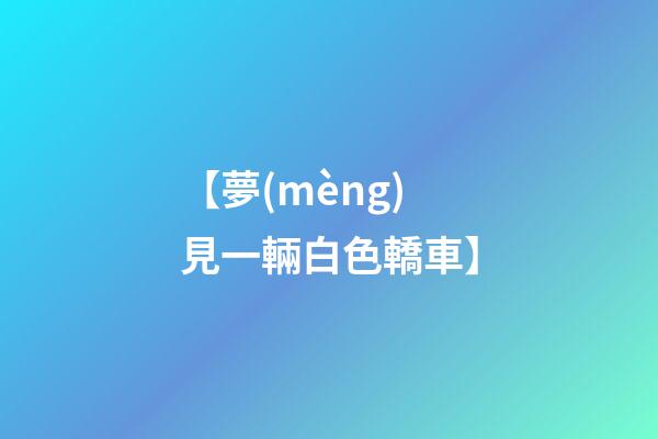 【夢(mèng)見一輛白色轎車】
