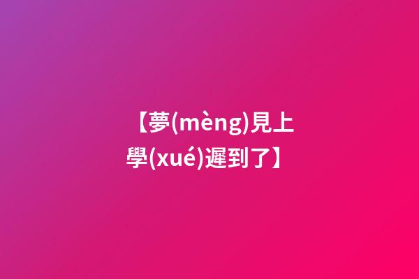 【夢(mèng)見上學(xué)遲到了】