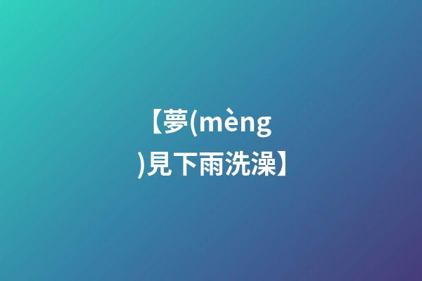 【夢(mèng)見下雨洗澡】