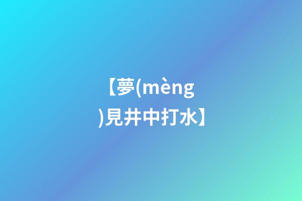 【夢(mèng)見井中打水】