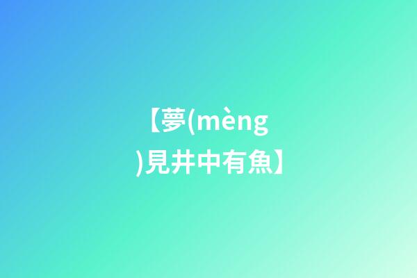 【夢(mèng)見井中有魚】