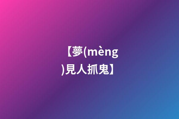 【夢(mèng)見人抓鬼】