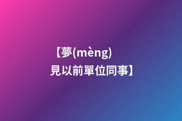 【夢(mèng)見以前單位同事】