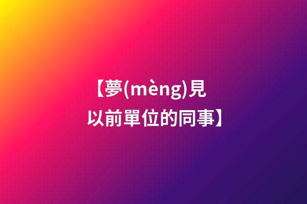 【夢(mèng)見以前單位的同事】