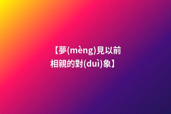 【夢(mèng)見以前相親的對(duì)象】