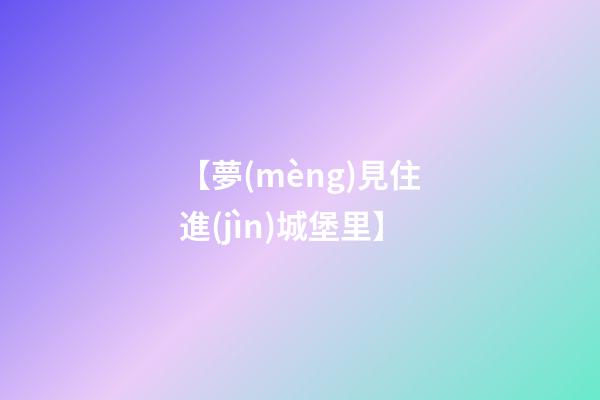 【夢(mèng)見住進(jìn)城堡里】