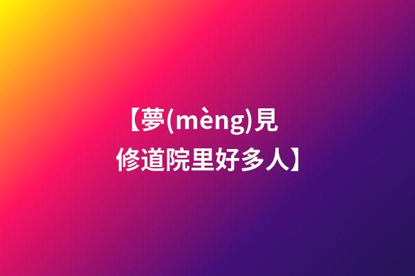 【夢(mèng)見修道院里好多人】