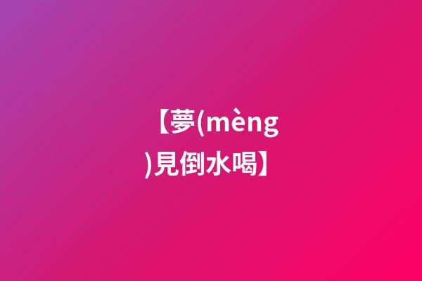【夢(mèng)見倒水喝】