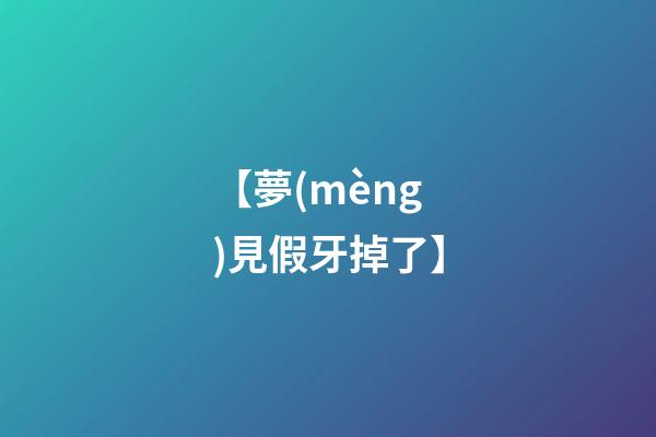 【夢(mèng)見假牙掉了】