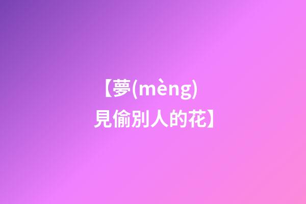 【夢(mèng)見偷別人的花】
