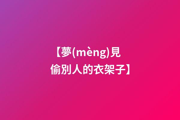 【夢(mèng)見偷別人的衣架子】