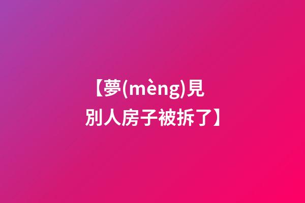 【夢(mèng)見別人房子被拆了】