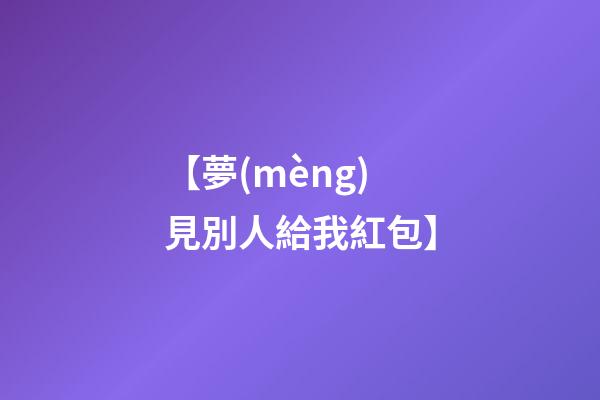 【夢(mèng)見別人給我紅包】
