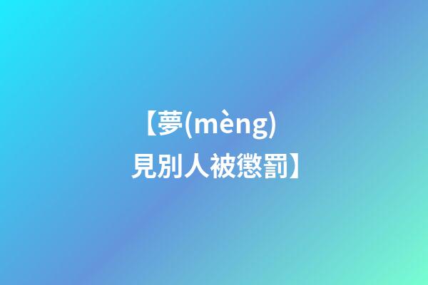 【夢(mèng)見別人被懲罰】