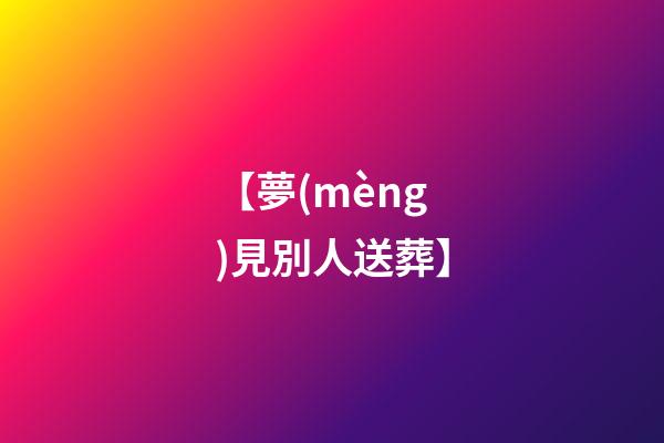 【夢(mèng)見別人送葬】