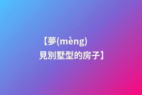 【夢(mèng)見別墅型的房子】