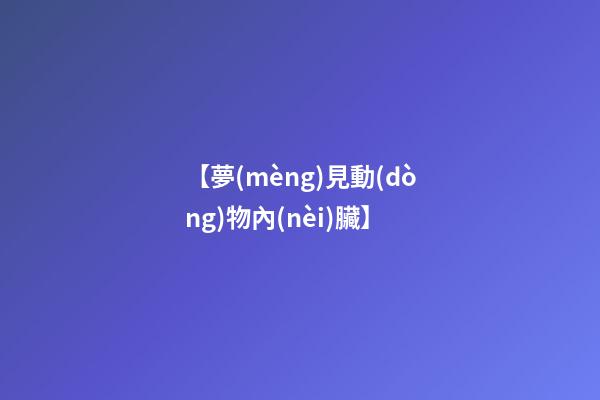 【夢(mèng)見動(dòng)物內(nèi)臟】