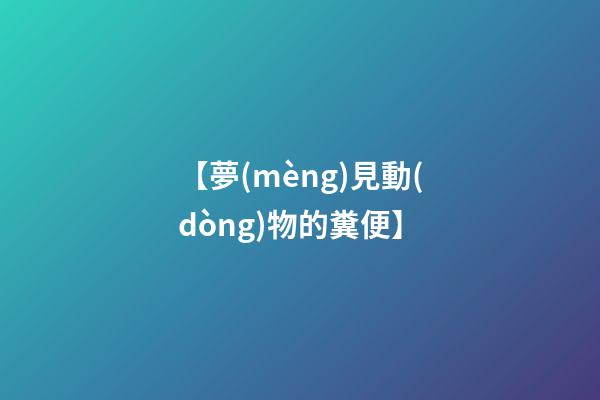 【夢(mèng)見動(dòng)物的糞便】
