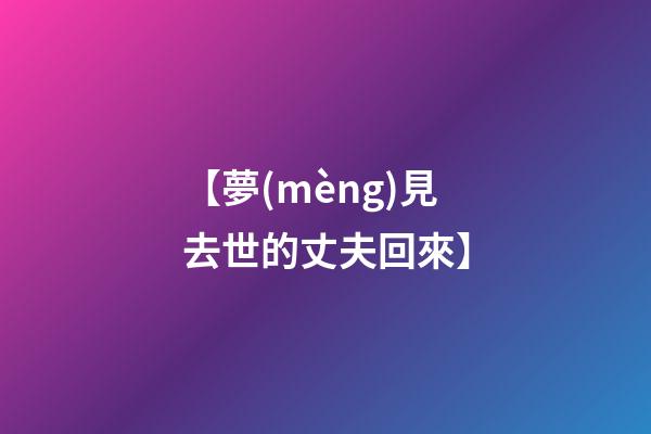 【夢(mèng)見去世的丈夫回來】