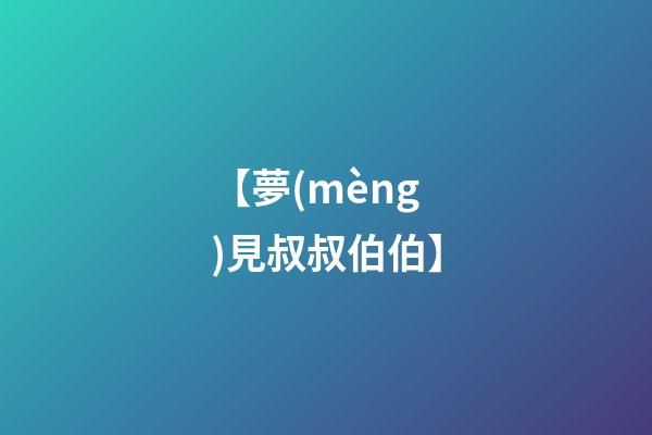 【夢(mèng)見叔叔伯伯】
