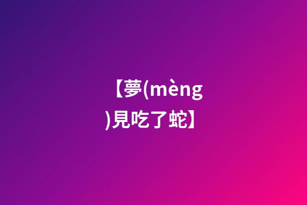 【夢(mèng)見吃了蛇】