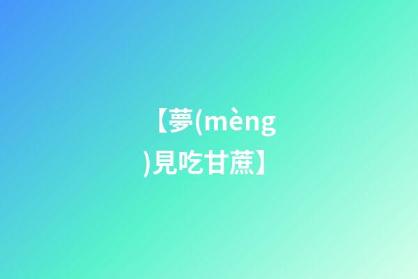 【夢(mèng)見吃甘蔗】
