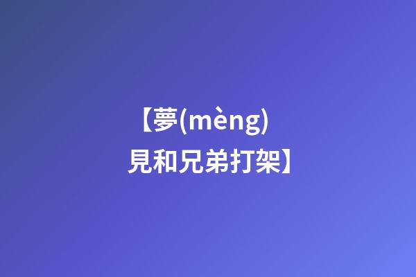 【夢(mèng)見和兄弟打架】