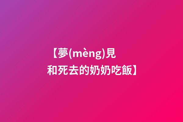 【夢(mèng)見和死去的奶奶吃飯】