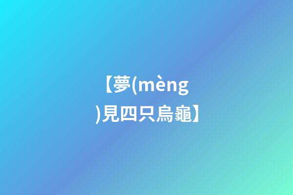 【夢(mèng)見四只烏龜】