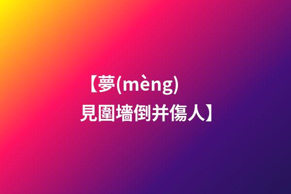 【夢(mèng)見圍墻倒并傷人】