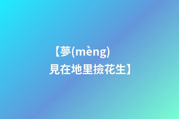 【夢(mèng)見在地里撿花生】
