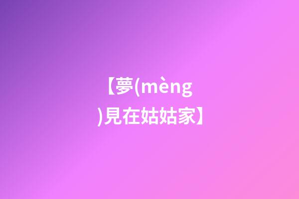 【夢(mèng)見在姑姑家】
