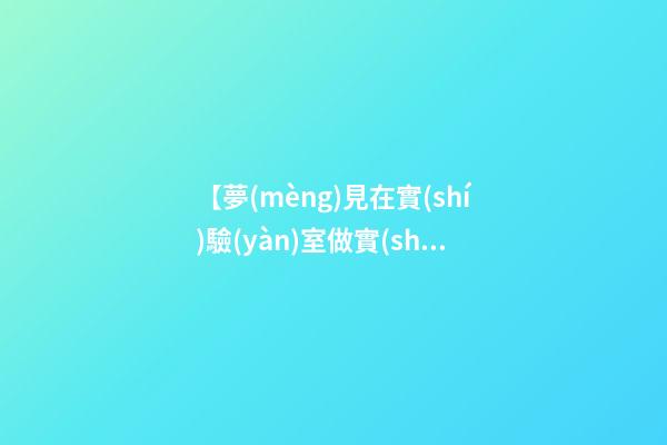 【夢(mèng)見在實(shí)驗(yàn)室做實(shí)驗(yàn)】