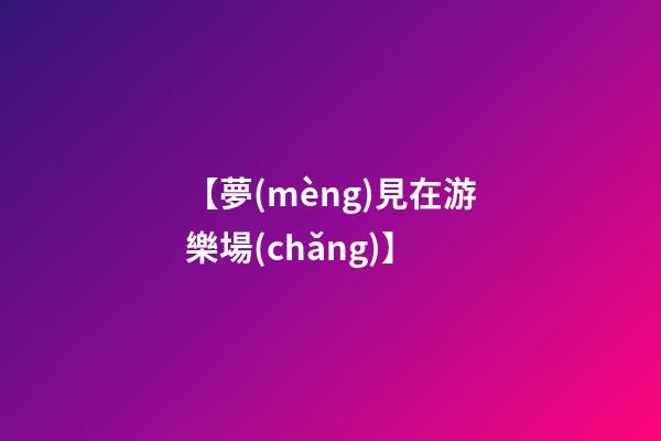 【夢(mèng)見在游樂場(chǎng)】