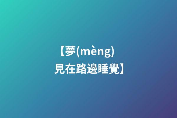 【夢(mèng)見在路邊睡覺】