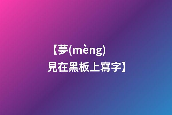 【夢(mèng)見在黑板上寫字】