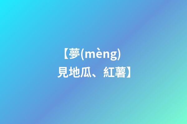 【夢(mèng)見地瓜、紅薯】