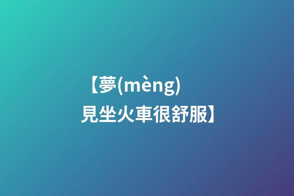 【夢(mèng)見坐火車很舒服】