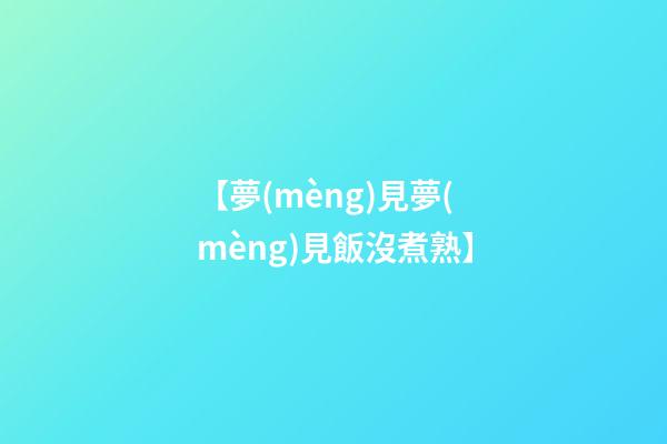 【夢(mèng)見夢(mèng)見飯沒煮熟】
