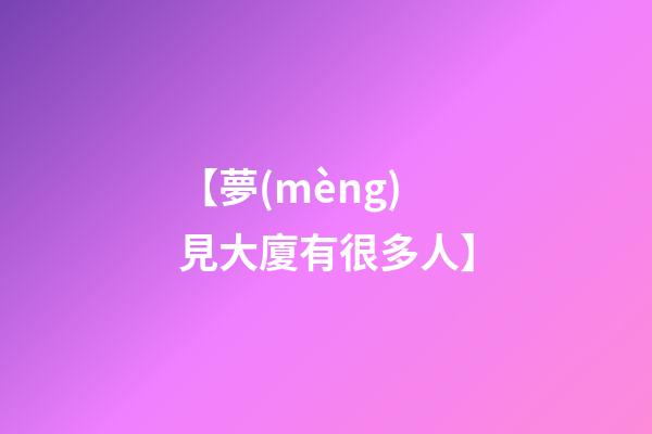 【夢(mèng)見大廈有很多人】