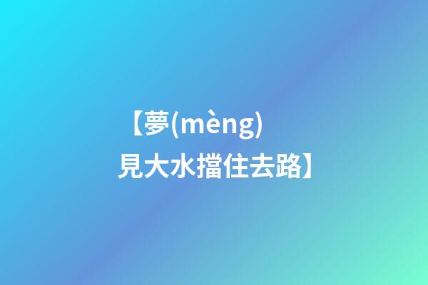 【夢(mèng)見大水擋住去路】