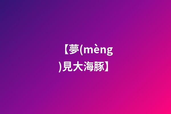 【夢(mèng)見大海豚】
