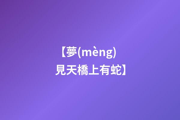 【夢(mèng)見天橋上有蛇】