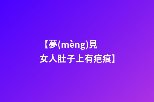 【夢(mèng)見女人肚子上有疤痕】