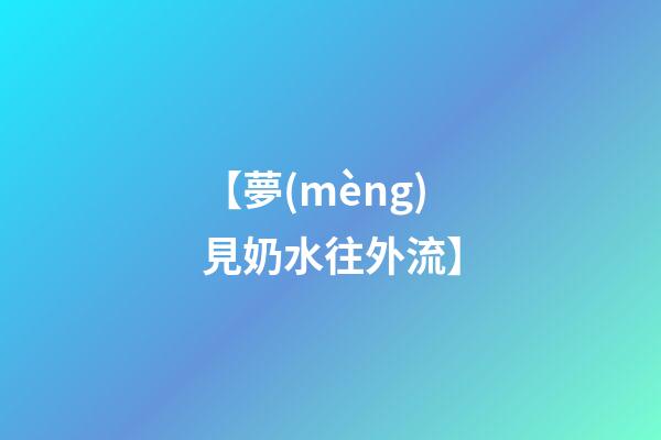 【夢(mèng)見奶水往外流】
